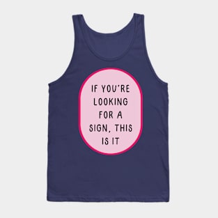 If you are looking for a sign this is it Tank Top